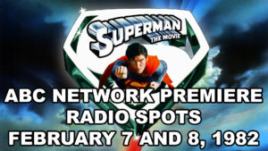 SUPERMAN THE MOVIE- ABC network premiere radio spots.
Sunday and Monday, February 7 and 8, 1982.